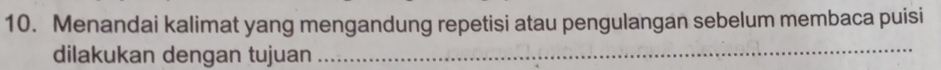 Menandai kalimat yang mengandung repetisi atau pengulangan sebelum membaca puisi 
dilakukan dengan tujuan 
_