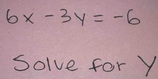 6x-3y=-6
Solve for Y