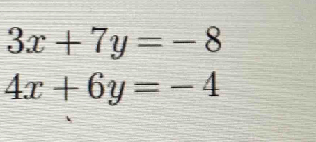 3x+7y=-8
4x+6y=-4