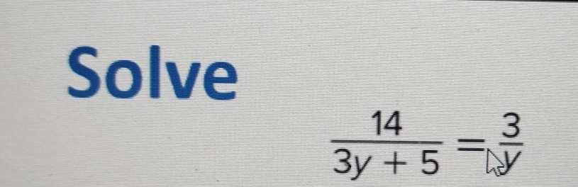 Solve
 14/3y+5 = 3/y 