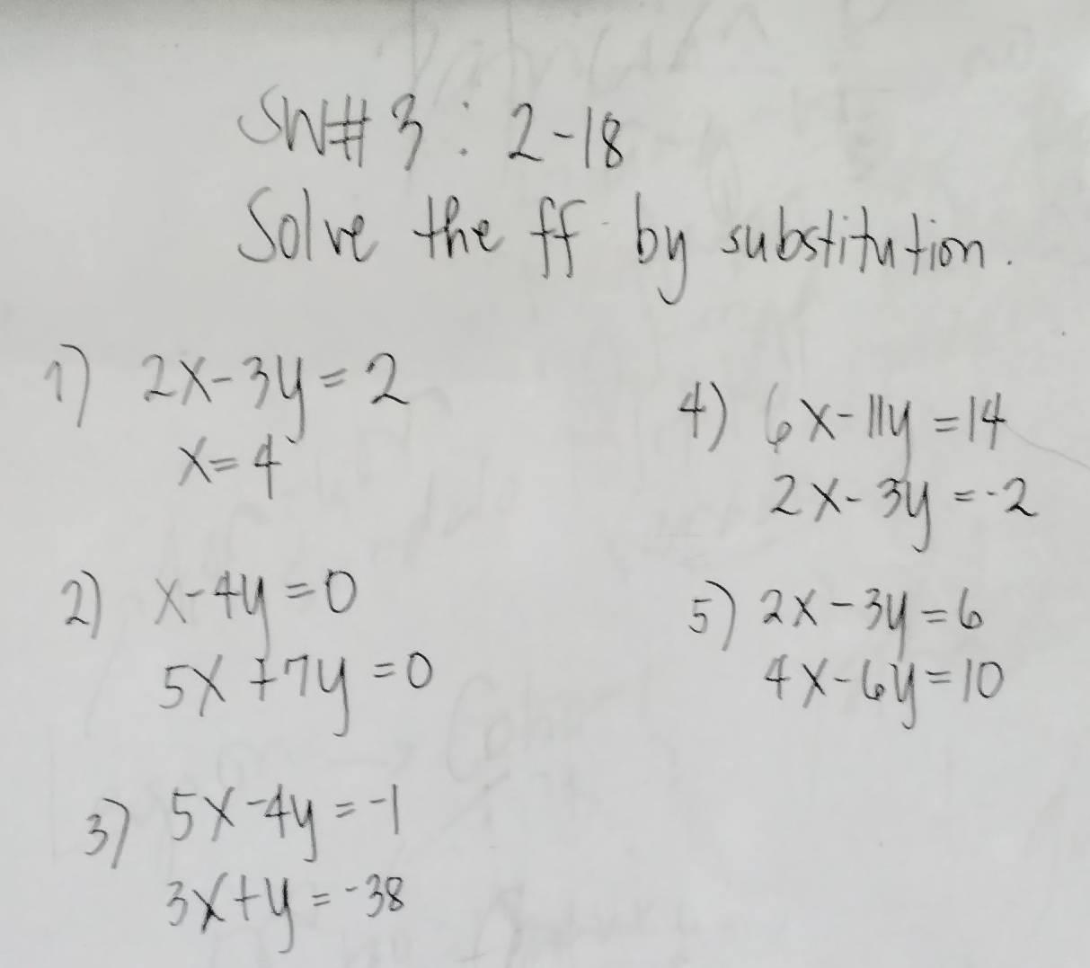 Sw+3 :2-18 
Solve the ff by substitation. 
11 2x-3y=2 6x-11y=14
4)
x=4
2x-3y=-2
2 x-4y=0
5 2x-3y=6
5x+7y=0
4x-6y=10
37 5x-4y=-1
3x+y=-38