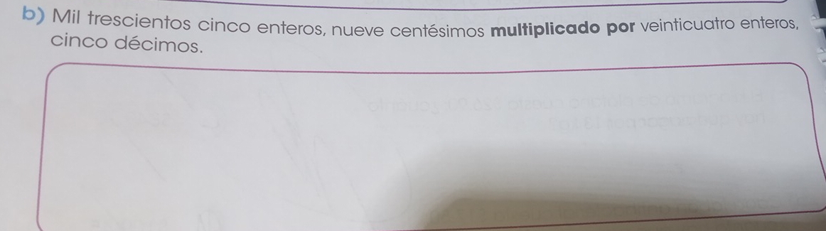 Mil trescientos cinco enteros, nueve centésimos multiplicado por veinticuatro enteros, 
cinco décimos.