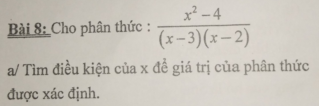 Cho phân thức :  (x^2-4)/(x-3)(x-2) 
a/ Tìm điều kiện của x để giá trị của phân thức 
được xác định.