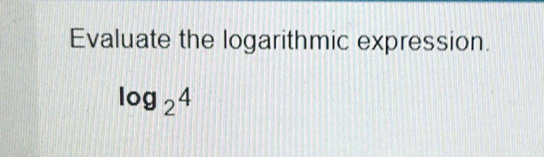 Evaluate the logarithmic expression.
log _24