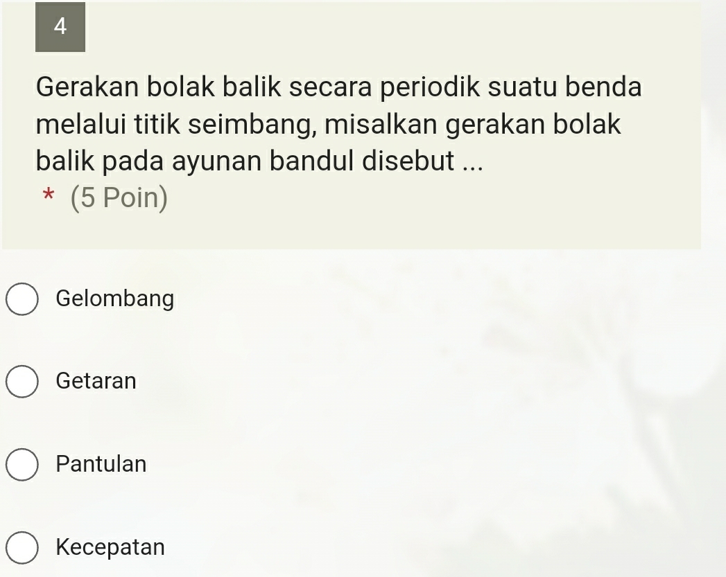 Gerakan bolak balik secara periodik suatu benda
melalui titik seimbang, misalkan gerakan bolak
balik pada ayunan bandul disebut ...
* (5 Poin)
Gelombang
Getaran
Pantulan
Kecepatan