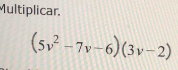 Multiplicar.
(5v^2-7v-6)(3v-2)