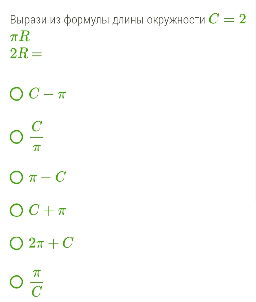 Вырази из формулы длинь окружности C=2
π R
2R=
C-π
 C/π  
π -C
C+π
2π +C
 π /C 