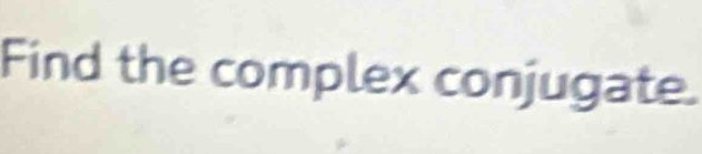 Find the complex conjugate.