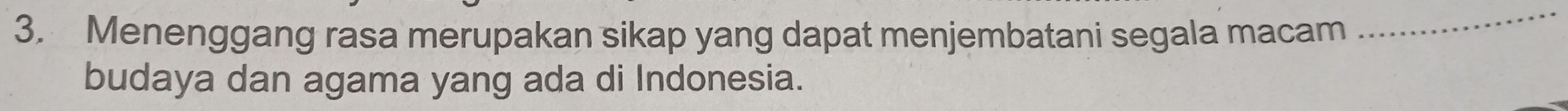 Menenggang rasa merupakan sikap yang dapat menjembatani segala macam 
_ 
budaya dan agama yang ada di Indonesia.