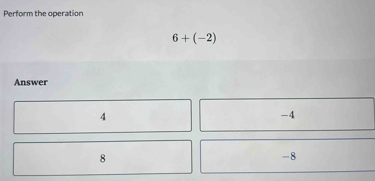 Perform the operation
6+(-2)
Answer
4
-4
8
-8