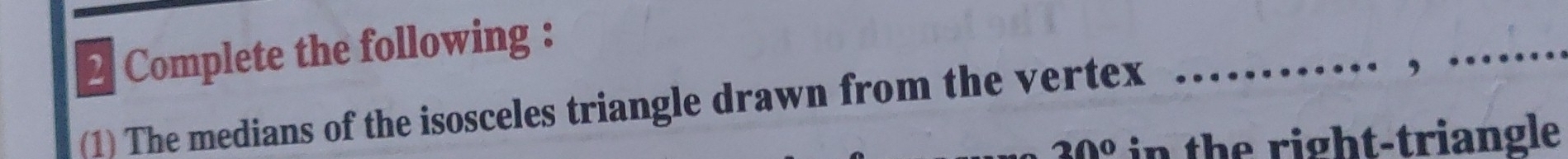 Complete the following : 
(1) The medians of the isosceles triangle drawn from the vertex 
_
20° in the right-triangle