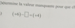 Détermine la valeur manquante pour que cl
(+6)-□ =(+4)