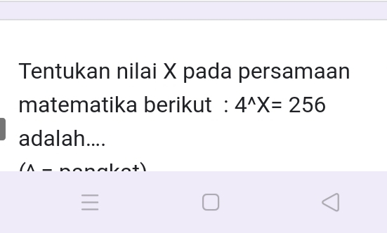 Tentukan nilai X pada persamaan
matematika berikut : 4^(wedge)X=256
adalah....