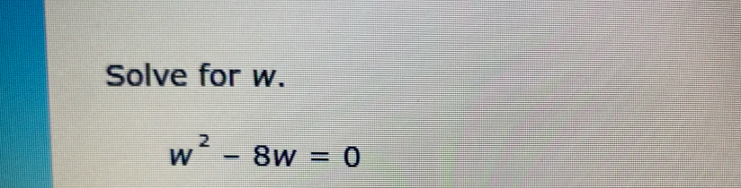 Solve for w.
w^2-8w=0