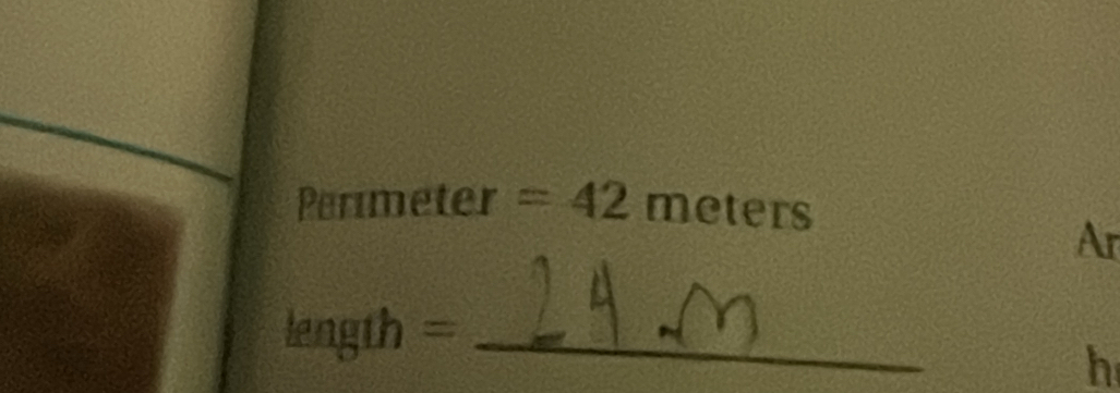 Perimeter =42meters
Ar
length = _
h