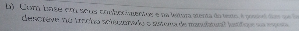 Com base em seus conhecimentos e na leitura atenta do texto, é possível dizer que En 
descreve no trecho selecionado o sistema de manufatura? Justifique sua resposta