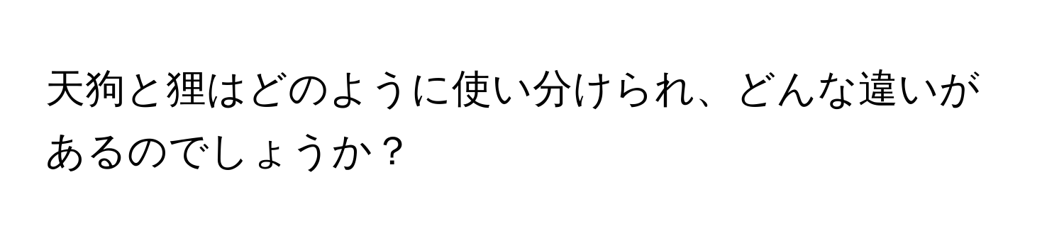 天狗と狸はどのように使い分けられ、どんな違いがあるのでしょうか？