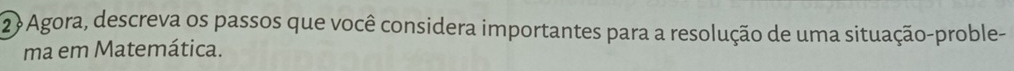 2 3 Agora, descreva os passos que você considera importantes para a resolução de uma situação-proble- 
ma em Matemática.