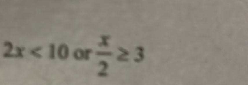 2x<10</tex> or  x/2 ≥ 3