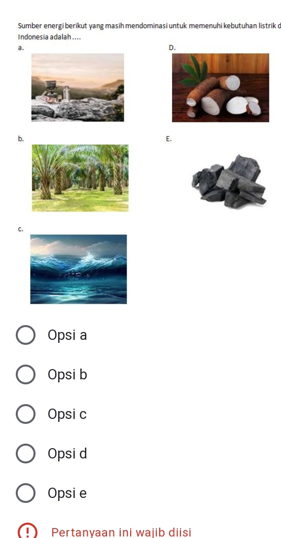 Sumber energi berikut yang masih mendominasi untuk memenuhi kebutuhan listrik d
Indonesia adalah ....
a.
b.
E.
C.
Opsi a
Opsi b
Opsi c
Opsi d
Opsi e
Pertanyaan ini wajib diisi