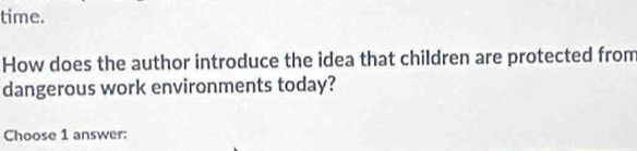 time. 
How does the author introduce the idea that children are protected from 
dangerous work environments today? 
Choose 1 answer: