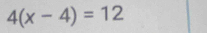 4(x-4)=12