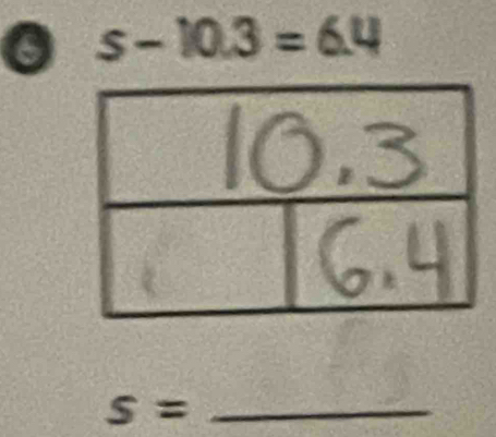 0 s-10.3=6.4
s= _