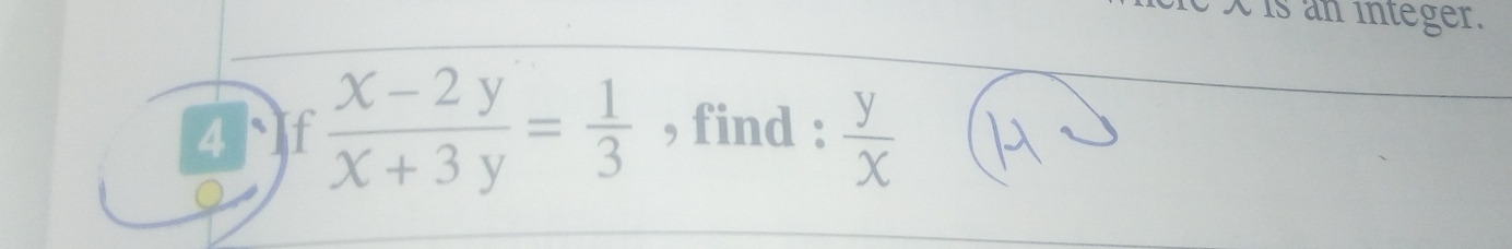 is an integer.
4 If  (x-2y)/x+3y = 1/3  , find :  y/x 