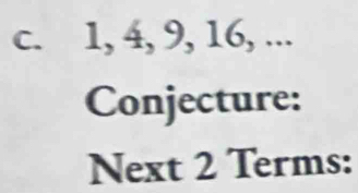 1, 4, 9, 16, ... 
Conjecture: 
Next 2 Terms: