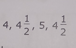 4, 4 1/2 , 5, 4 1/2 