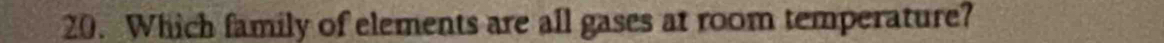Which family of elements are all gases at room temperature?