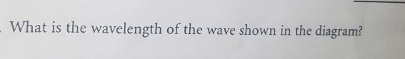 What is the wavelength of the wave shown in the diagram?