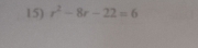 r^2-8r-22=6