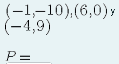 (-1,-10),(6,0) y
(-4,9)
P=