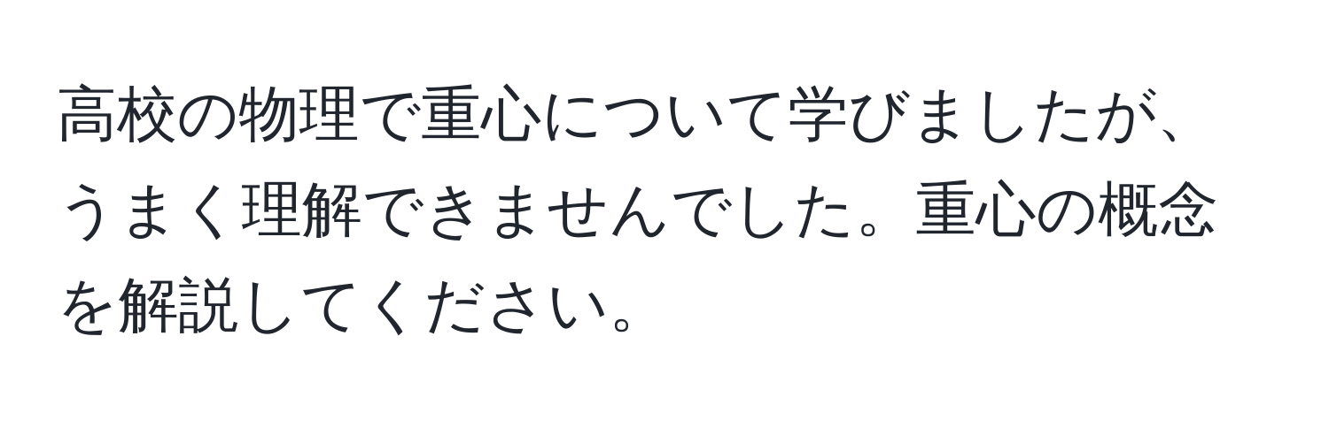 高校の物理で重心について学びましたが、うまく理解できませんでした。重心の概念を解説してください。