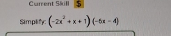 Current Skill $ 
Simplify: (-2x^2+x+1)(-6x-4)