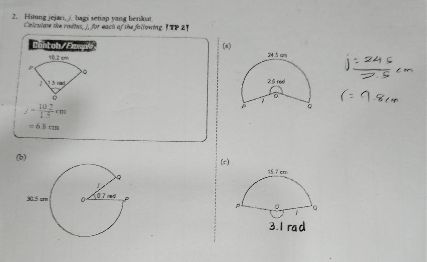 Hitung jejari, /, bagi setiap yang berikut. 
Calculate the radius, j, for each of the following. ITP 2] 
Contoh/Ex (a)

j= (10.2)/1.5 cm
=6.8cm
(b) 
(c)