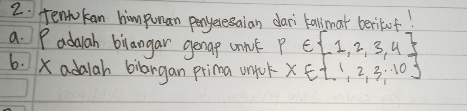 tentokan himponan penyelesaian dari kallimat berikof! 
a. P adalah bilangar genap unnot P∈  1,2,3,4
6. x adalah bilargan prima unfck x∈  1,2,3,·s 10