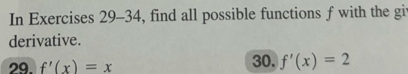 In Exercises 29-34, find all possible functions f with the gi 
derivative. 
29. f'(x)=x
30. f'(x)=2