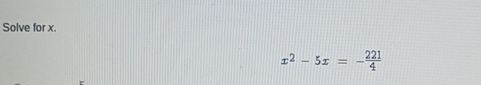 Solve for x.
x^2-5x=- 221/4 