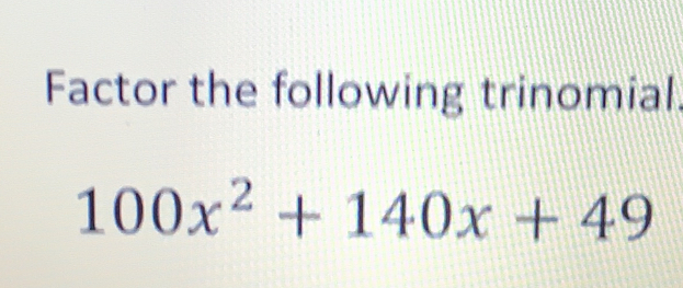 Factor the following trinomial.
100x^2+140x+49