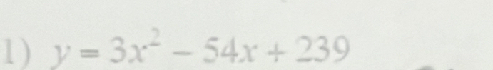 1 ) y=3x^2-54x+239