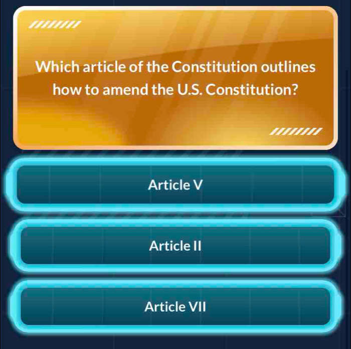 '.......
Which article of the Constitution outlines
how to amend the U.S. Constitution?
''''..''
Article V
Article II
Article VII