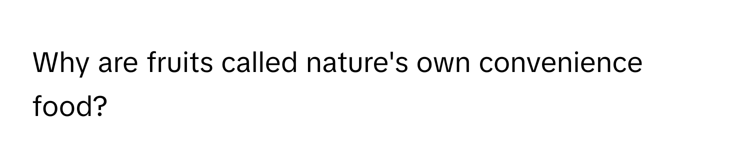 Why are fruits called nature's own convenience food?