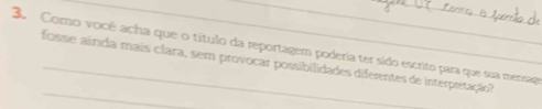 Como você acha que o título da reportagem poderia ter sido escrito para que sua mensage 
fosse ainda mais clara, sem provocar possibilidades diferentes de interpretação 
_