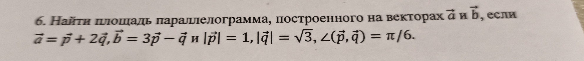 Найτη πеπошаль πаралллелограмма, πостроенного на векторах vector a_Wvector b , если
vector a=vector p+2vector q, vector b=3vector p-vector qu|vector p|=1, |vector q|=sqrt(3), ∠ (vector p,vector q)=π /6.