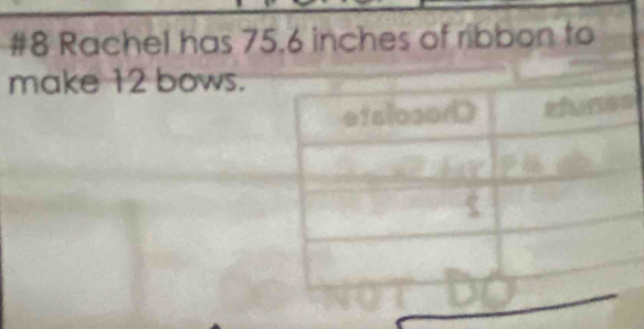 #8 Rachel has 75,6 inches of ribbon to 
make 12 bows.