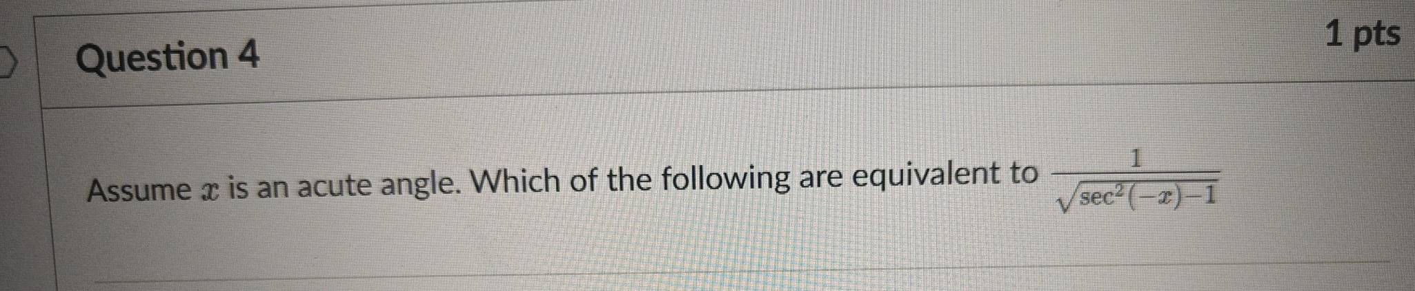 Assume x is an acute angle. Which of the following are equivalent to  1/sqrt(sec^2(-x)-1) 