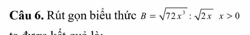 Rút gọn biểu thức B=sqrt(72x^3):sqrt(2x)x>0