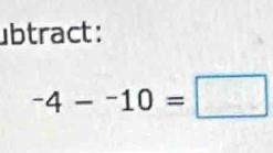 ubtract :
-4--10=□